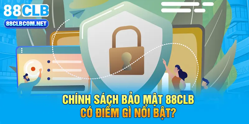 Chính sách bảo mật 88CLB có điểm gì nổi bật?