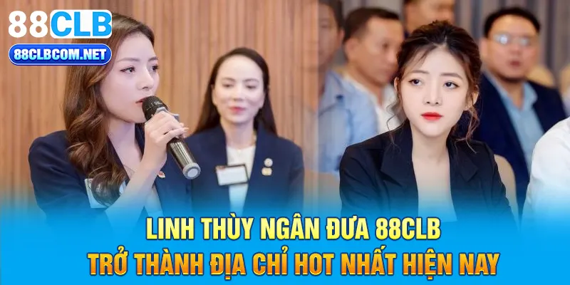 Linh Thùy Ngân đưa 88CLB trở thành địa chỉ hot nhất hiện nay