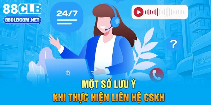 Một số lưu ý khi thực hiện liên hệ CSKH