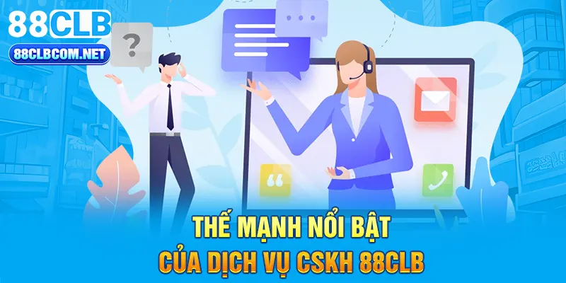 Thế mạnh nổi bật của dịch vụ CSKH 88CLB