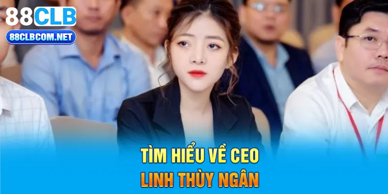 Tìm hiểu về CEO Linh Thùy Ngân