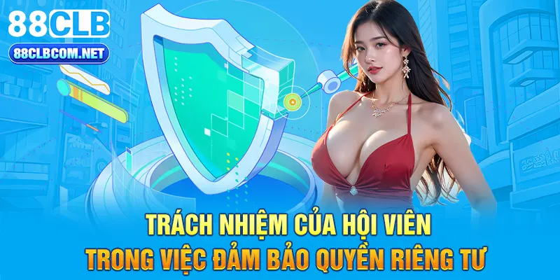 Trách nhiệm của hội viên trong việc đảm bảo quyền riêng tư 