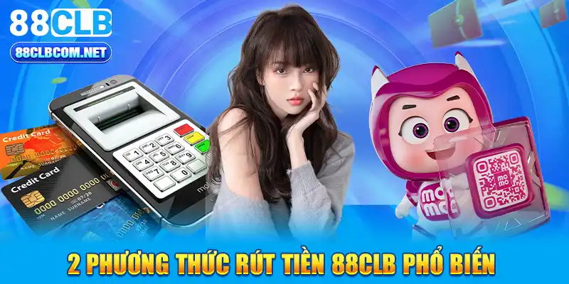 2 phương thức rút tiền 88CLB phổ biến 