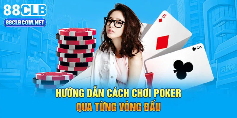 Hướng dẫn cách chơi Poker qua từng vòng đấu