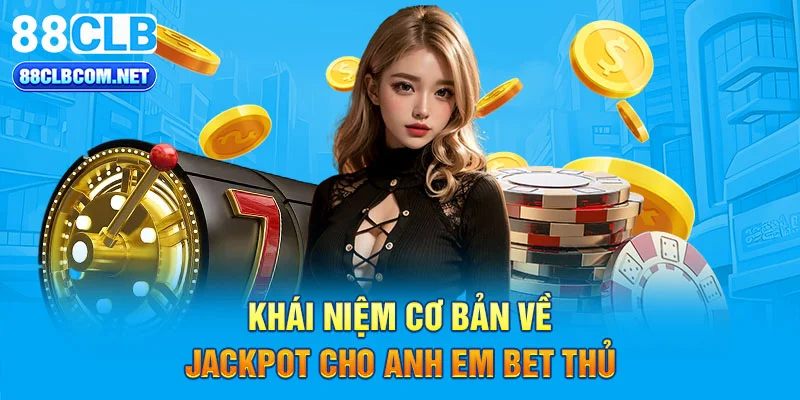 Khái niệm cơ bản về Jackpot cho anh em bet thủ