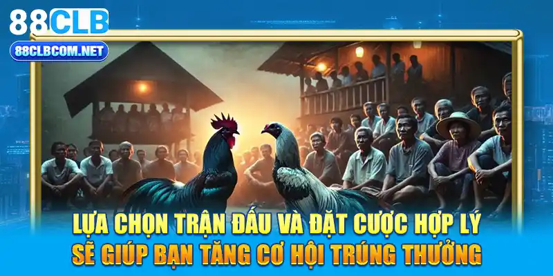 Lựa chọn trận đấu và đặt cược hợp lý sẽ giúp bạn tăng cơ hội trúng thưởng