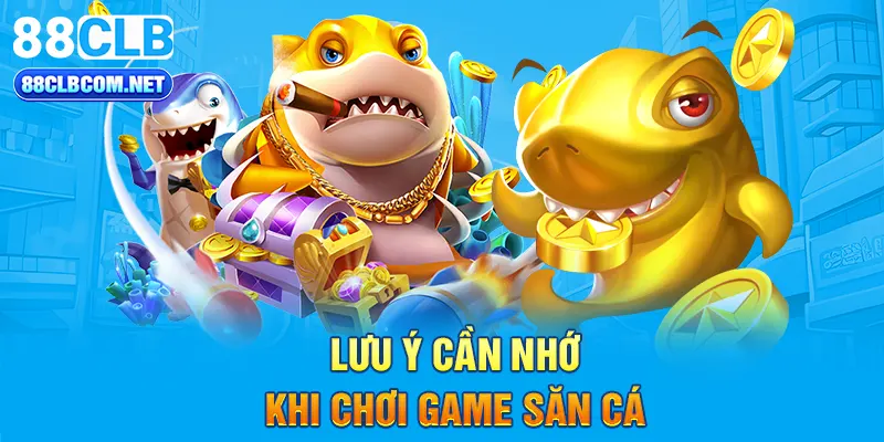 Lưu ý cần nhớ khi chơi game săn cá