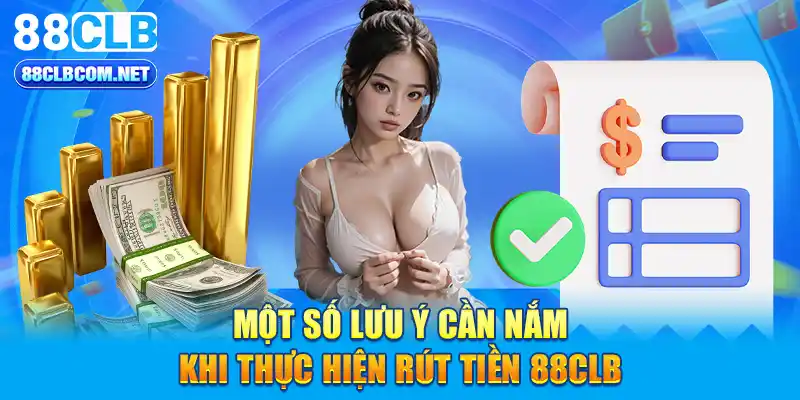 Một số lưu ý cần nắm khi thực hiện rút tiền 88CLB