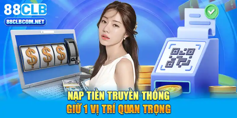 Nạp tiền truyền thống giữ 1 vị trí quan trọng