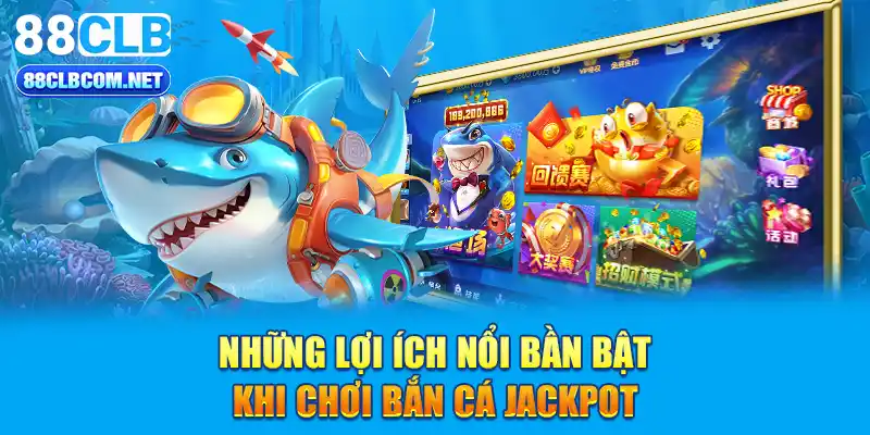 Những lợi ích nổi bần bật khi chơi bắn cá jackpot