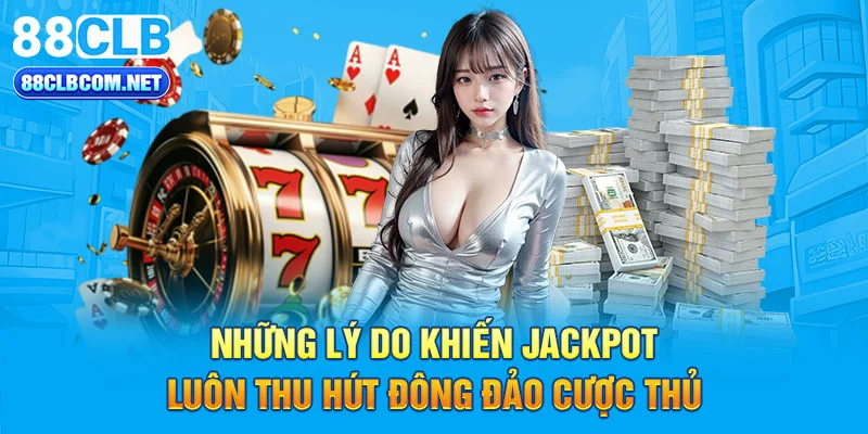 Những lý do khiến Jackpot luôn thu hút đông đảo cược thủ