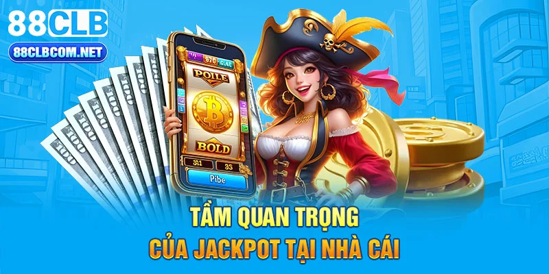 Tầm quan trọng của Jackpot tại nhà cái