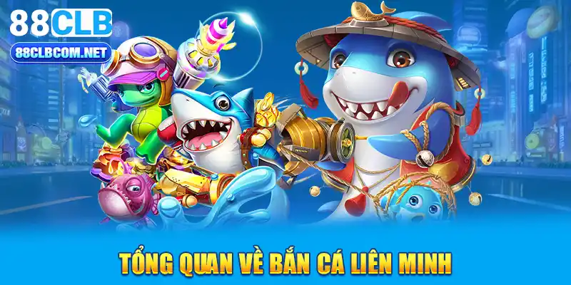 Tổng quan về bắn cá liên minh