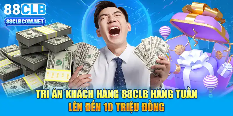 Tri ân khách hàng 88CLB hàng tuần lên đến 10 triệu đồng